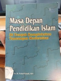 Image of Masa Depan Pendidikan Islam : Di Tengah Kompleksitas Tantangan Modernitas